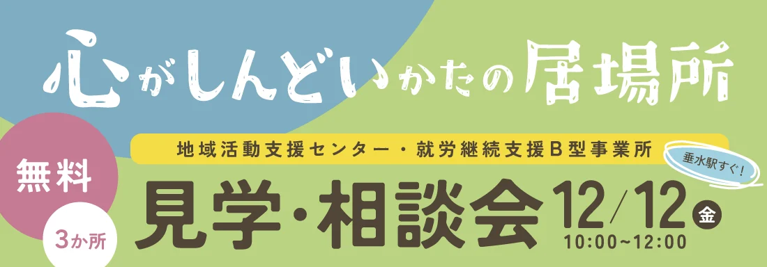 心がしんどいあなたへ。こんな居場所ご存知ですか？　地域活動支援センター・就労継続支援B型事業所 見学・相談会　無料　12/12（金）10:00～12:00 1日限定・ご予約はこちら